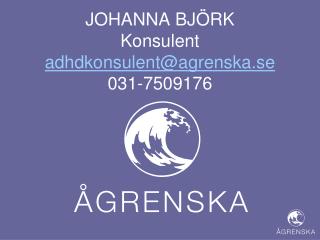 JOHANNA BJÖRK Konsulent adhdkonsulent@agrenska.se 031-7509176