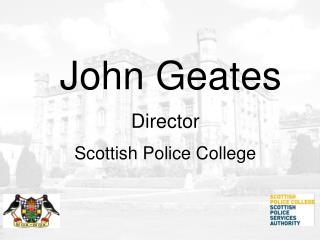 John Geates Director Scottish Police College