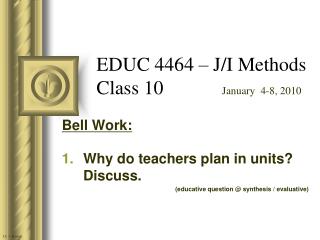 EDUC 4464 – J/I Methods Class 10 January 4-8, 2010
