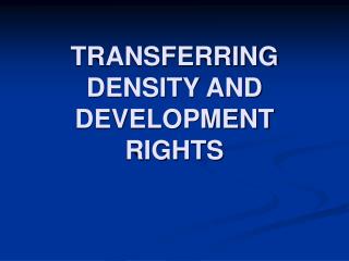 TRANSFERRING DENSITY AND DEVELOPMENT RIGHTS