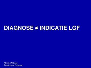 DIAGNOSE ≠ INDICATIE LGF