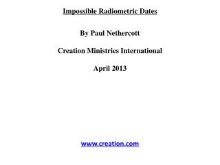 Impossible Radiometric Dates By Paul Nethercott Creation Ministries International April 2013