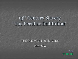 19 th Century Slavery “The Peculiar Institution”