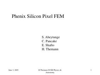 Phenix Silicon Pixel FEM 			S. Abeytunge 			C. Pancake 			E. Shafto 			H. Themann