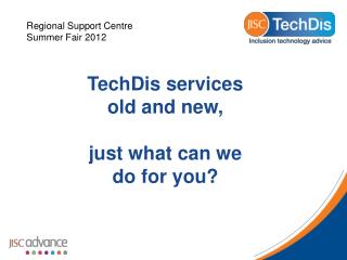 TechDis services old and new, just what can we do for you?