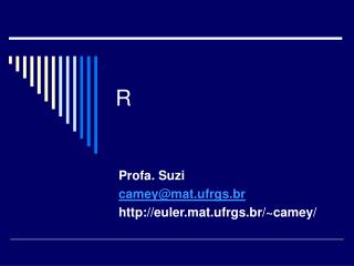 Profa. Suzi camey@mat.ufrgs.br euler.mat.ufrgs.br/~camey/