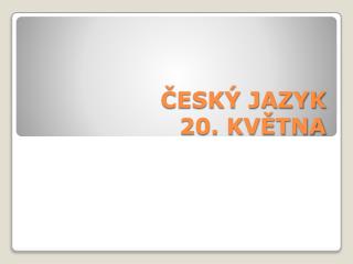 ČESKÝ JAZYK 20. KVĚTNA