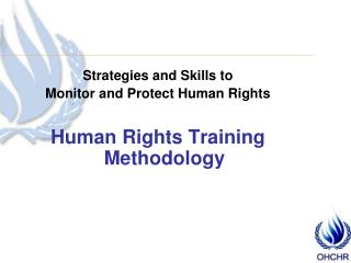 Strategies and Skills to Monitor and Protect Human Rights Human Rights Training Methodology