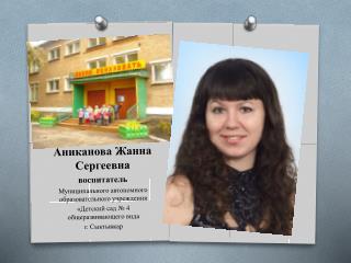 Аниканова Жанна Сергеевна воспитатель Муниципального автономного образовательного учреждения