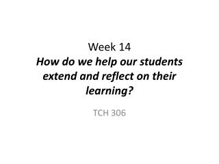 Week 14 How do we help our students extend and reflect on their learning?