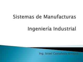 Sistemas de Manufacturas Ingeniería Industrial