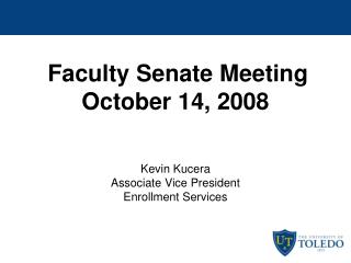 Faculty Senate Meeting October 14, 2008 Kevin Kucera Associate Vice President Enrollment Services