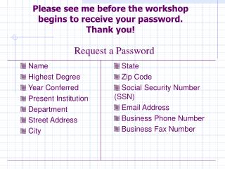 Please see me before the workshop begins to receive your password. Thank you!