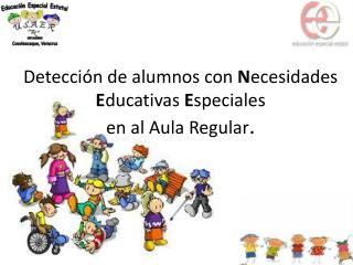 Detección de alumnos con N ecesidades E ducativas E speciales en al Aula Regular .