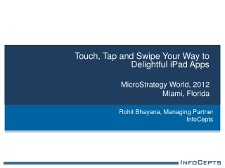 Touch, Tap and Swipe Your Way to Delightful iPad Apps MicroStrategy World, 2012 Miami, Florida