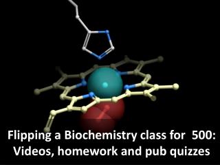Flipping a Biochemistry class for  500: Videos, homework and pub quizzes