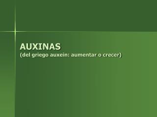 AUXINAS (del griego auxein: aumentar o crecer)