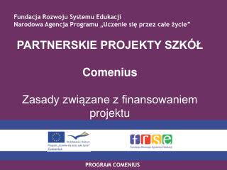 PARTNERSKIE PROJEKTY SZKÓŁ Comenius Zasady związane z finansowaniem projektu