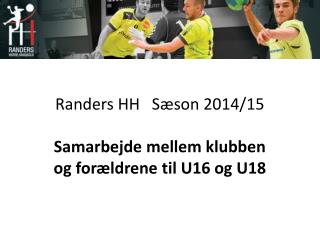 Randers HH Sæson 2014/15 Samarbejde mellem klubben og forældrene til U16 og U18
