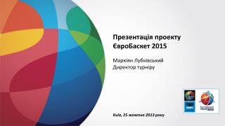 Презентація проекту ЄвроБаскет 2015 Маркіян Лубківський Директор турніру