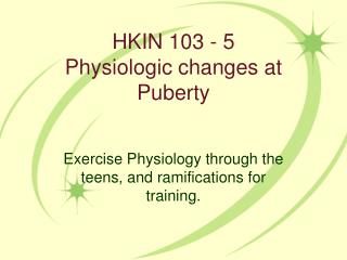 HKIN 103 - 5 Physiologic changes at Puberty
