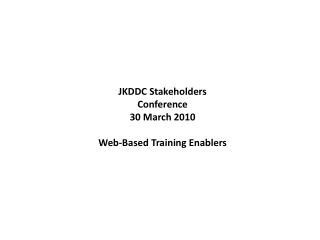 JKDDC Stakeholders Conference 30 March 2010 Web-Based Training Enablers