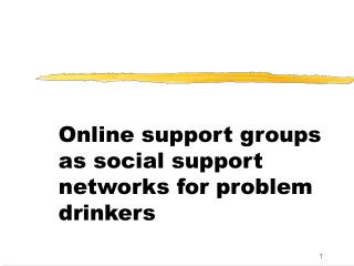 Online support groups as social support networks for problem drinkers