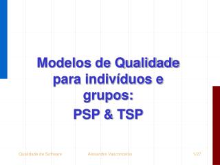 Modelos de Qualidade para indivíduos e grupos: PSP &amp; TSP