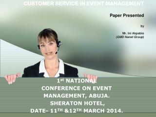 CUSTOMER SERVICE IN EVENT MANAGEMENT Paper Presented by Mr. Ini Akpabio (GMD Nanet Group )