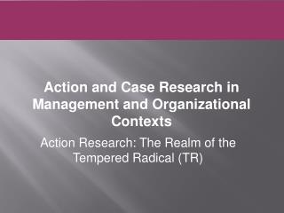 Action Research: The Realm of the Tempered Radical (TR)