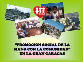 “PROMOCIÓN SOCIAL DE LA MANO CON LA COMUNIDAD” EN LA GRAN CARACAS