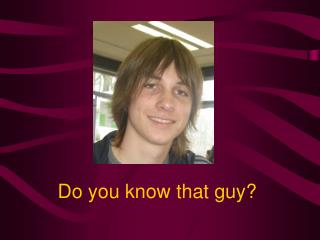 Do you know that guy?