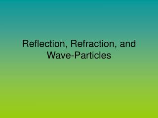 Reflection, Refraction, and Wave-Particles