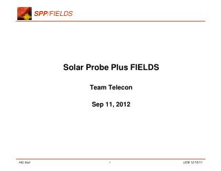 Solar Probe Plus FIELDS Team Telecon Sep 11, 2012