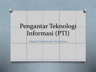 Pengantar Teknologi Informasi (PTI)