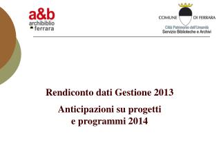Rendiconto dati Gestione 2013 Anticipazioni su progetti e programmi 2014