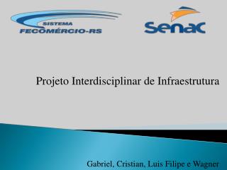 Projeto Interdisciplinar de Infraestrutura Gabriel , Cristian, Luis Filipe e Wagner