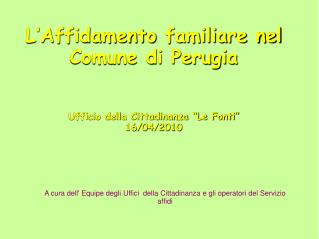L’Affidamento familiare nel Comune di Perugia Ufficio della Cittadinanza “Le Fonti” 16/04/2010