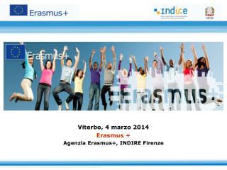 Viterbo, 4 marzo 2014 Erasmus + Agenzia Erasmus+, INDIRE Firenze