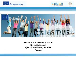 Isernia, 13 Febbraio 2014 Pietro Michelacci Agenzia Erasmus+, INDIRE Firenze