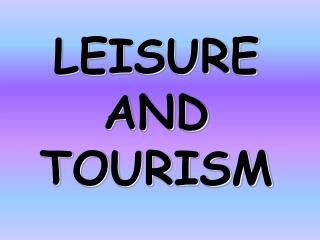 LEISURE AND TOURISM