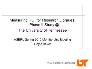Measuring ROI for Research Libraries: Phase II Study @ The University of Tennessee