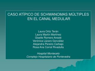 CASO ATÍPICO DE SCHWANOMAS MÚLTIPLES EN EL CANAL MEDULAR Laura Ortiz Terán Laura Martín Martínez
