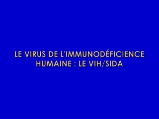 Le Virus de l'immunodéficience humaine : le VIH/SIDA