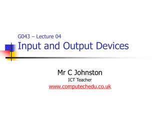 G043 – Lecture 04 Input and Output Devices