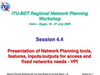 ITU-BDT Regional Network Planning Workshop Cairo – Egypt, 16 - 27 July 2006 Session 4.4