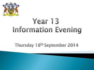 Year 13 Information Evening Thursday 18 th September 2014