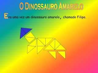 ra uma vez um dinossauro amarelo , chamado Filipo.