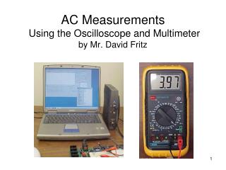 AC Measurements Using the Oscilloscope and Multimeter by Mr. David Fritz