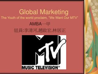 Global Marketing The Youth of the world proclaim, ”We Want Our MTV”